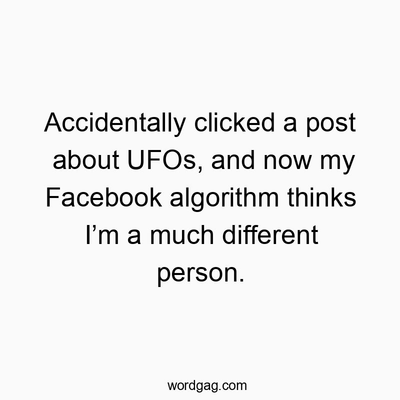 Accidentally clicked a post about UFOs, and now my Facebook algorithm thinks Iโm a much different person.