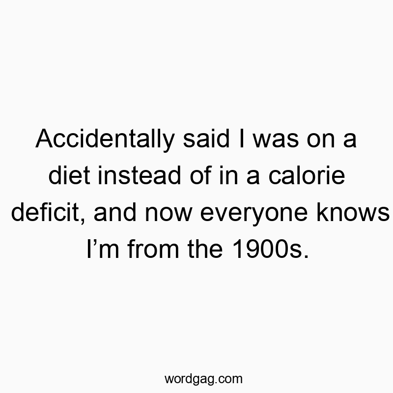 Accidentally said I was on a diet instead of in a calorie deficit, and now everyone knows Iโm from the 1900s.