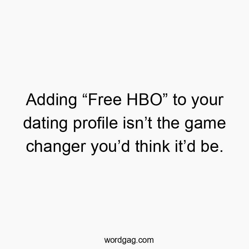 Adding “Free HBO” to your dating profile isn’t the game changer you’d think it’d be.