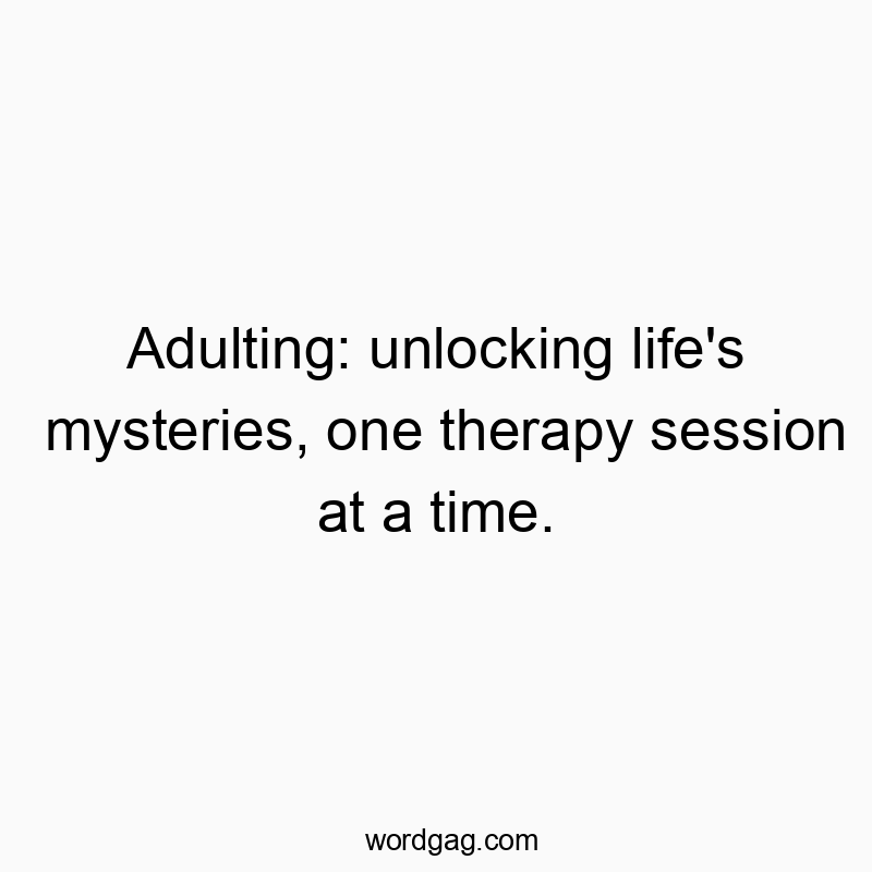 Adulting: unlocking life’s mysteries, one therapy session at a time.