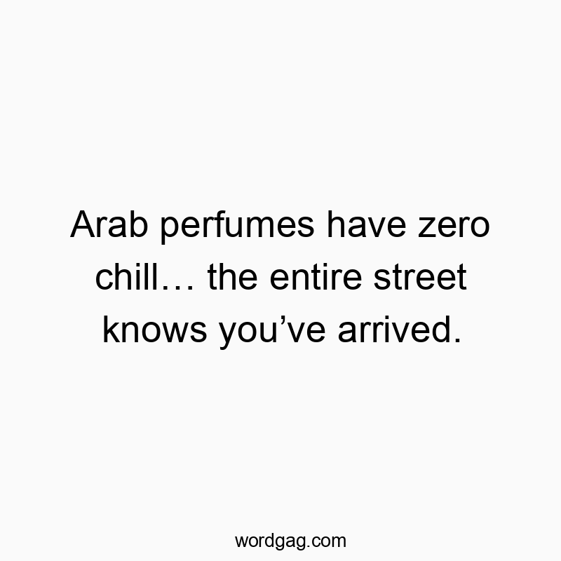 Arab perfumes have zero chill⌠the entire street knows youâve arrived.