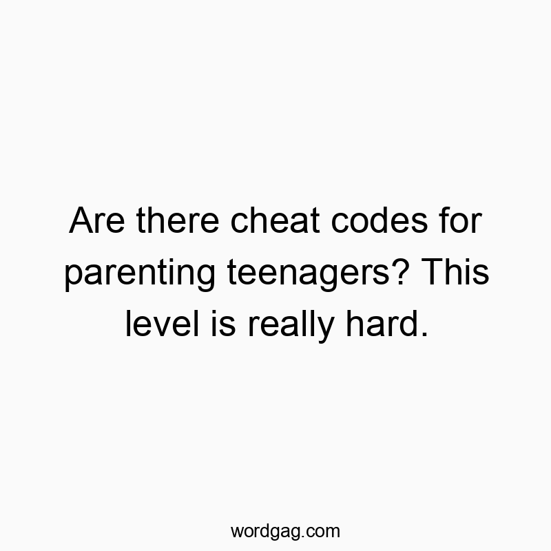 Are there cheat codes for parenting teenagers? This level is really hard.