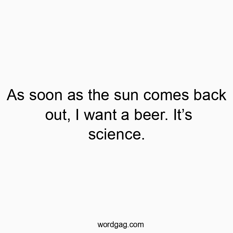As soon as the sun comes back out, I want a beer. It’s science.