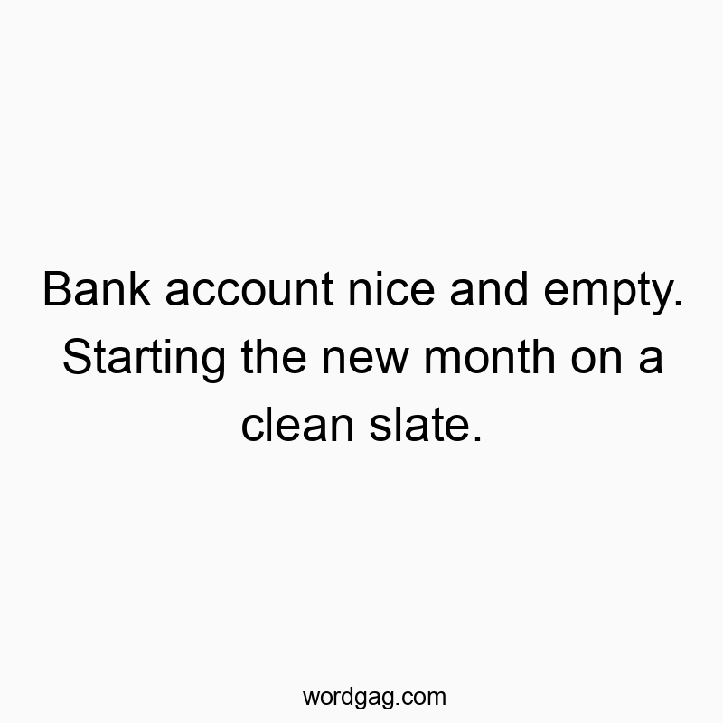 Funny nice quotes - Bank account nice and empty. Starting the new month on a clean slate.