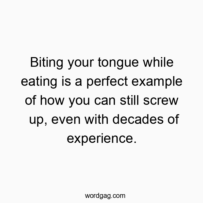 Funny quote about life's mishaps, highlighting humor in mistakes despite experience.