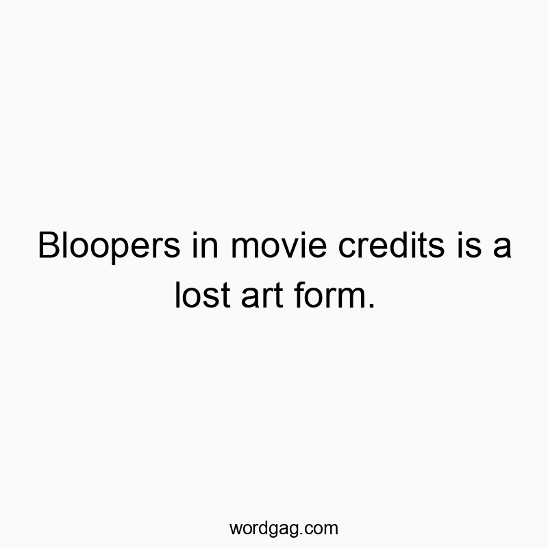 Bloopers in movie credits is a lost art form.