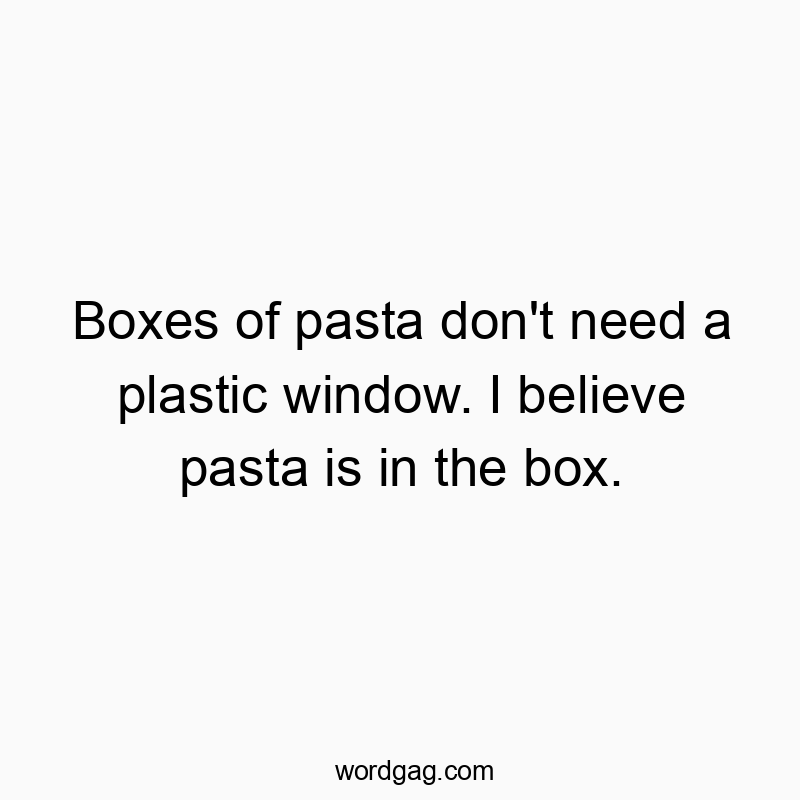 Boxes of pasta don’t need a plastic window. I believe pasta is in the box.