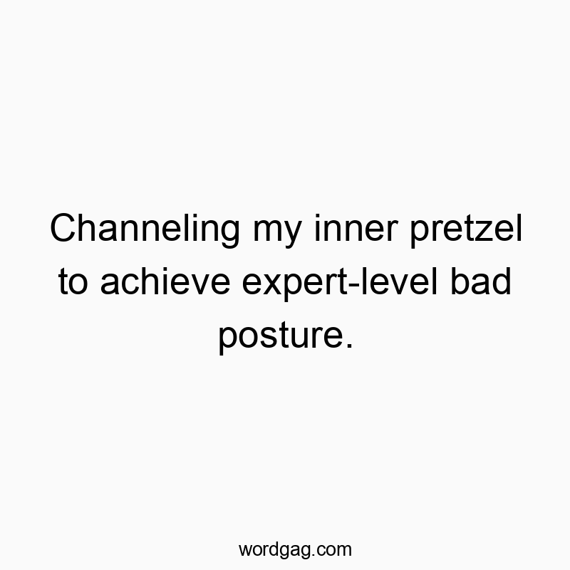 Channeling my inner pretzel to achieve expert-level bad posture.