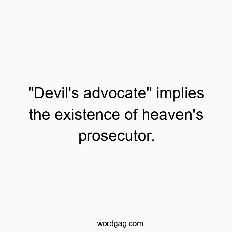 Clever, humorous quote about the devil's advocate suggesting heaven's prosecutor exists.