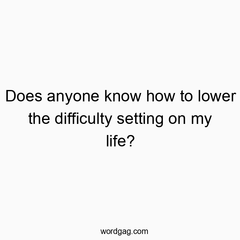 Does anyone know how to lower the difficulty setting on my life?