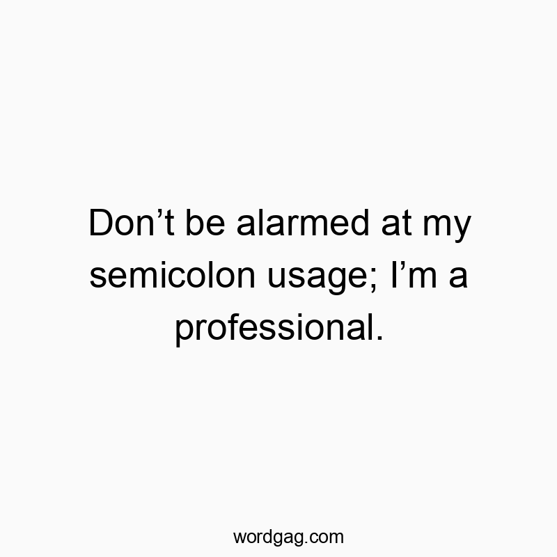 Don’t be alarmed at my semicolon usage; I’m a professional.