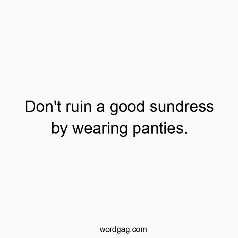 Don’t ruin a good sundress by wearing panties.