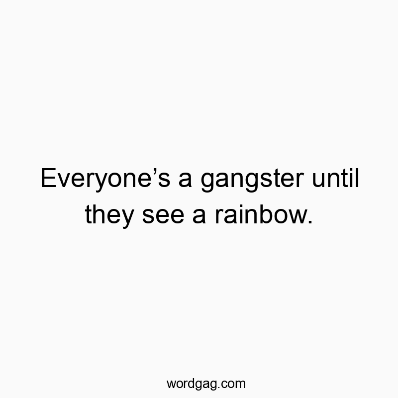 Humorous quote highlighting how people act tough until a rainbow appears.