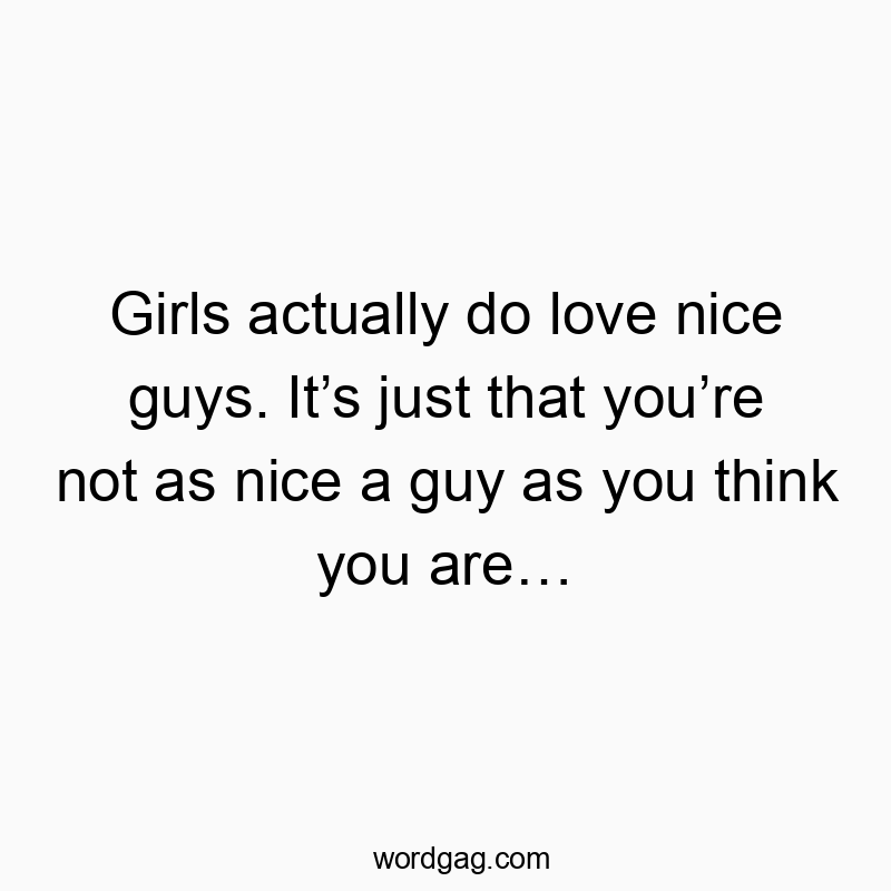 49 Funny girls quotes - Girls actually do love nice guys. It’s just that you’re not…