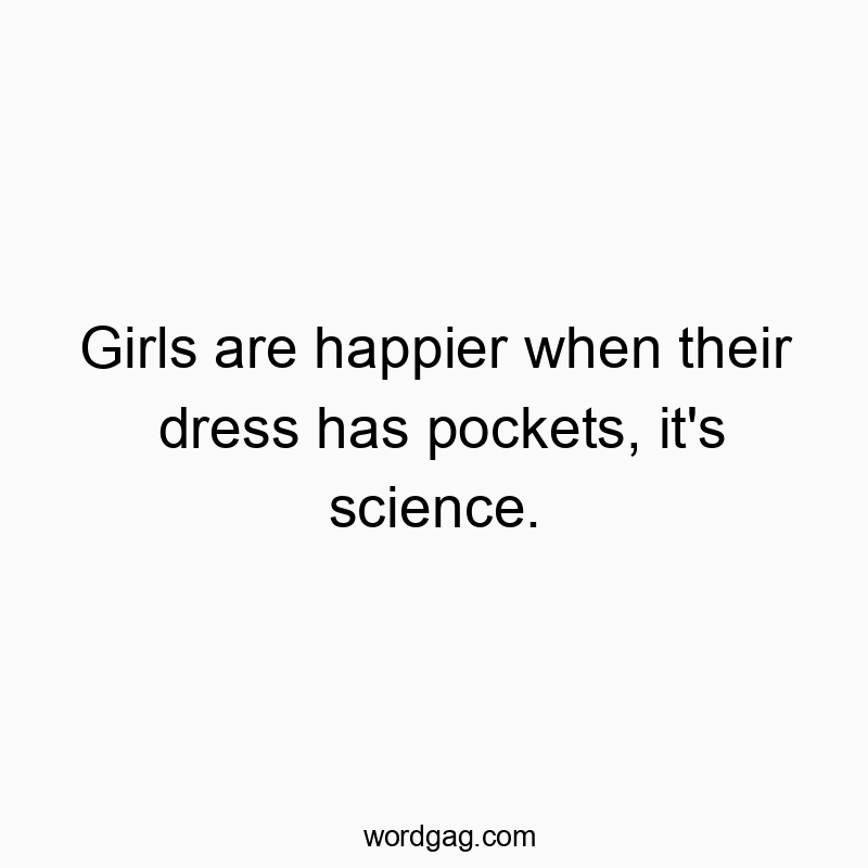 Funny happier quotes - Girls are happier when their dress has pockets, it’s science.