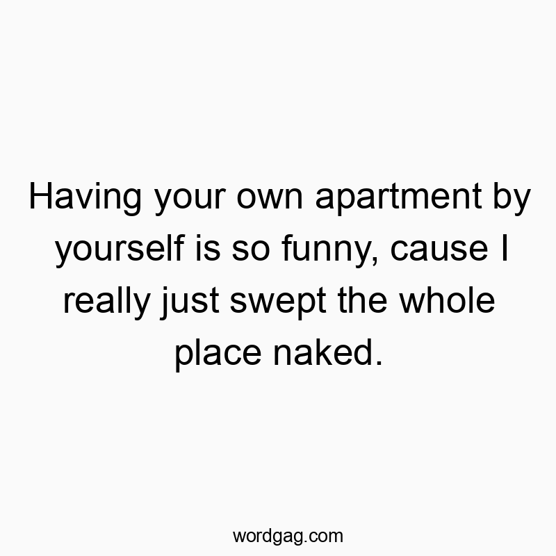 77 Funny funny situation quotes - Having your own apartment by yourself is so funny, cause I…