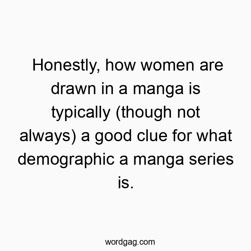 Funny woman quotes - Honestly, how women are drawn in a manga is typically (though not always) a good clue for what demographic a manga series is.