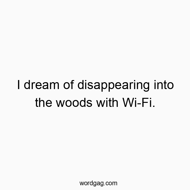 Funny technology quotes - I dream of disappearing into the woods with Wi-Fi.