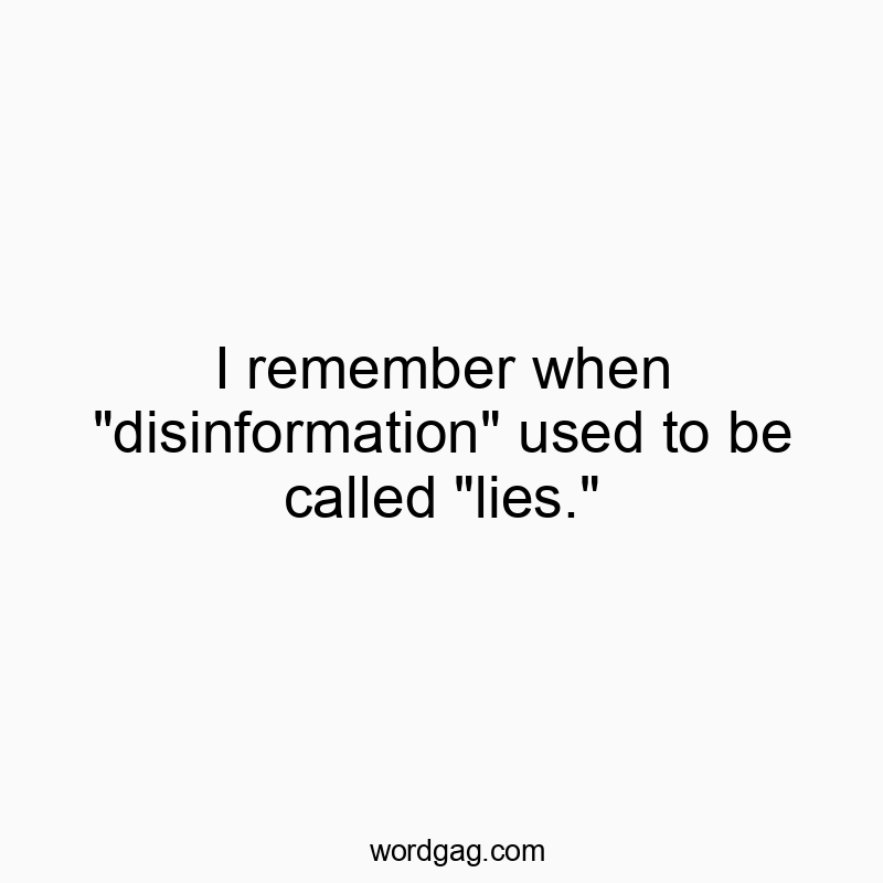 I remember when “disinformation” used to be called “lies.”