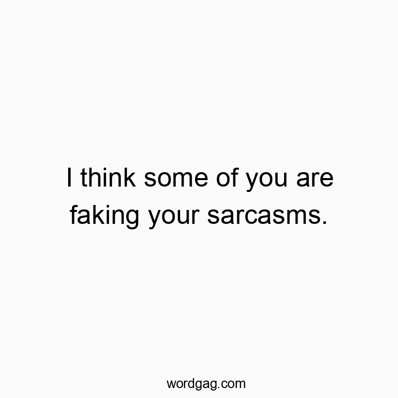I think some of you are faking your sarcasms.