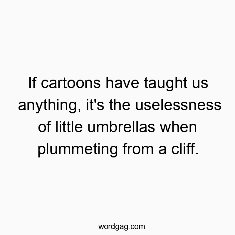 Funny uselessness quotes - If cartoons have taught us anything, it’s the uselessness of little umbrellas when plummeting from a cliff.