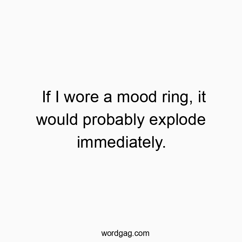 Humorous text about mood rings, suggesting intense emotions with playful exaggeration.