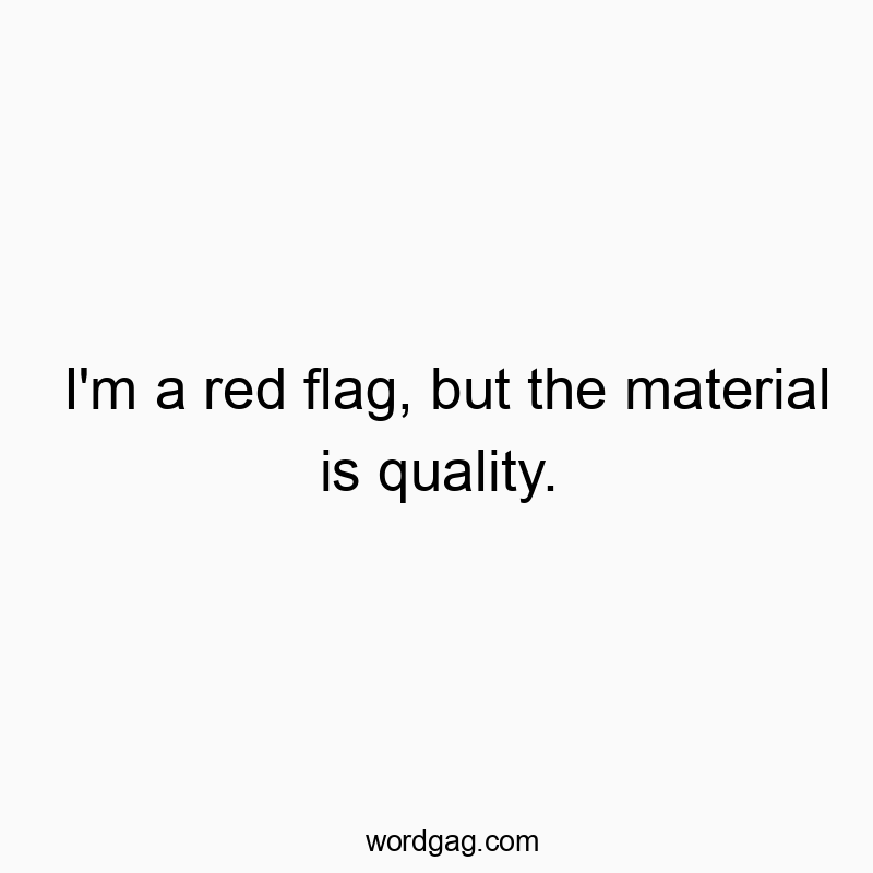 I’m a red flag, but the material is quality.