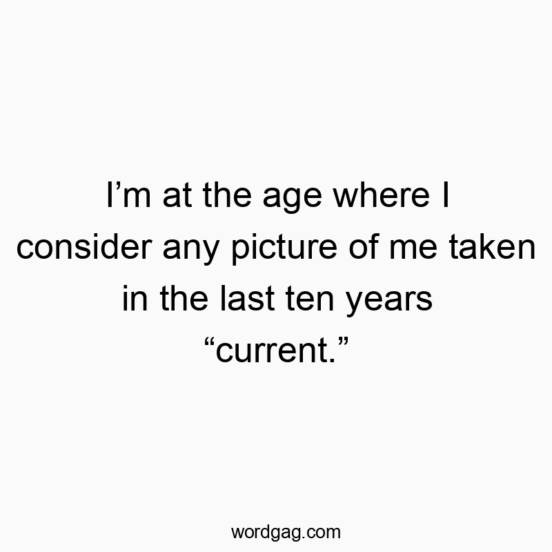 Humorous text about aging, highlighting self-deprecating humor and time passing.