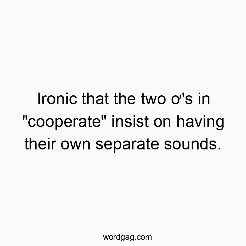 Ironic that the two ơ’s in “cooperate” insist on having their own separate sounds.