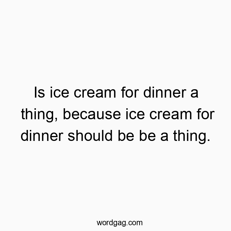 Playful text about craving ice cream for dinner, humorously suggesting it should be a thing.