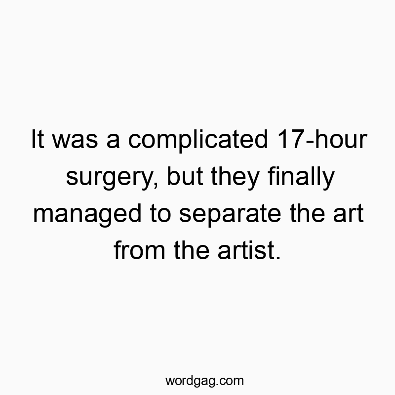 It was a complicated 17-hour surgery, but they finally managed to separate the art from the artist.