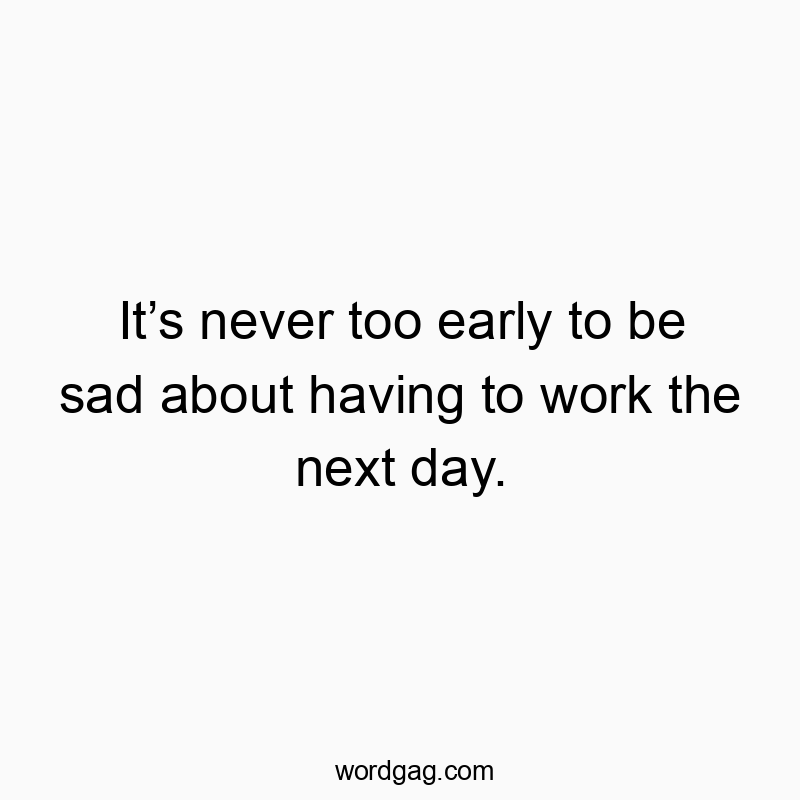 Funny motivation quotes - It’s never too early to be sad about having to work the next day.