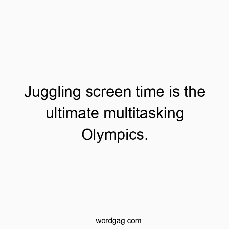Juggling screen time is the ultimate multitasking Olympics.