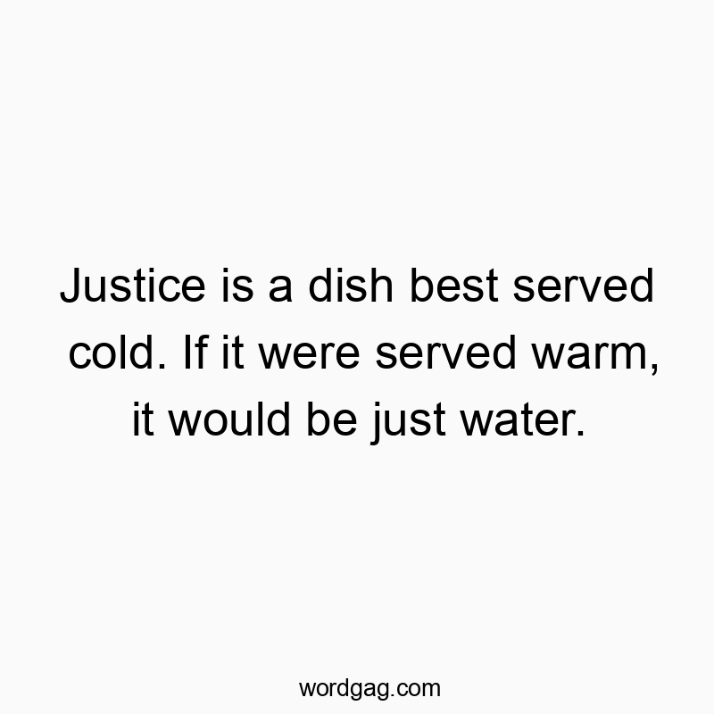 Funny justice quotes - Justice is a dish best served cold. If it were served warm, it would be just water.
