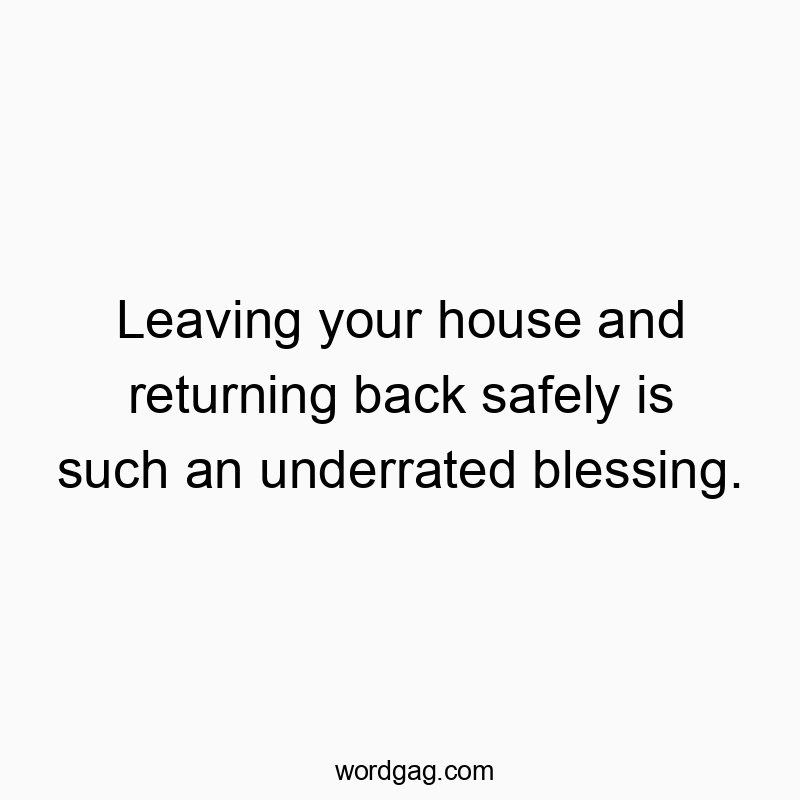 Witty quote highlighting the everyday joy of safely leaving and returning home.