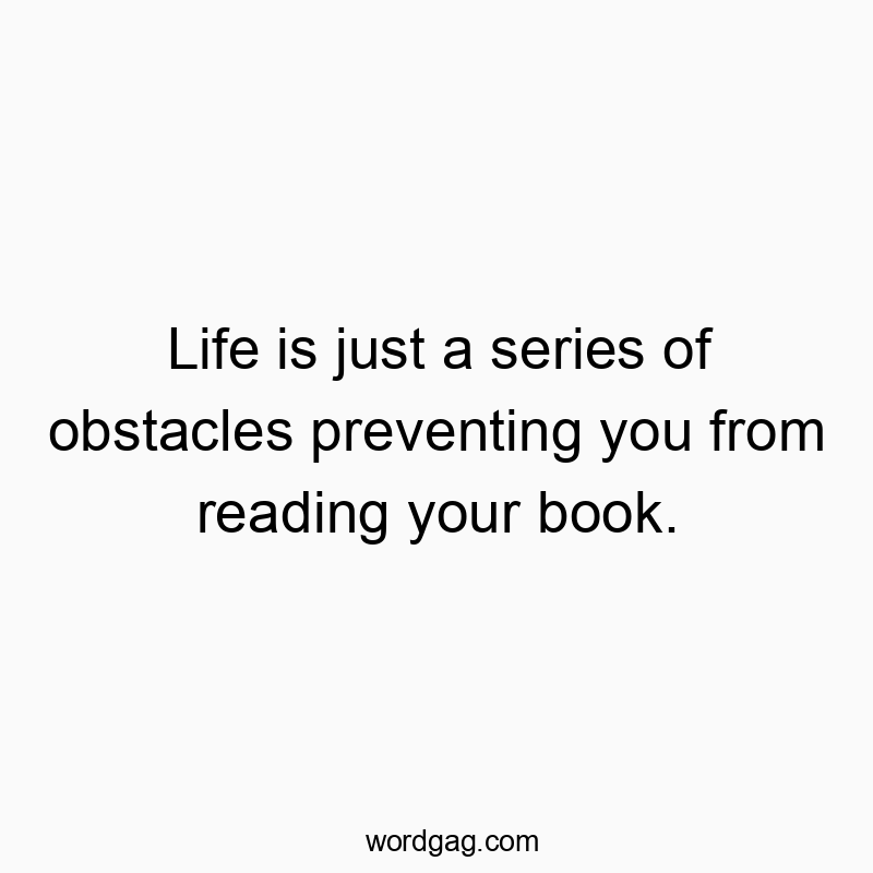 Funny obstacle quotes - Life is just a series of obstacles preventing you from read…