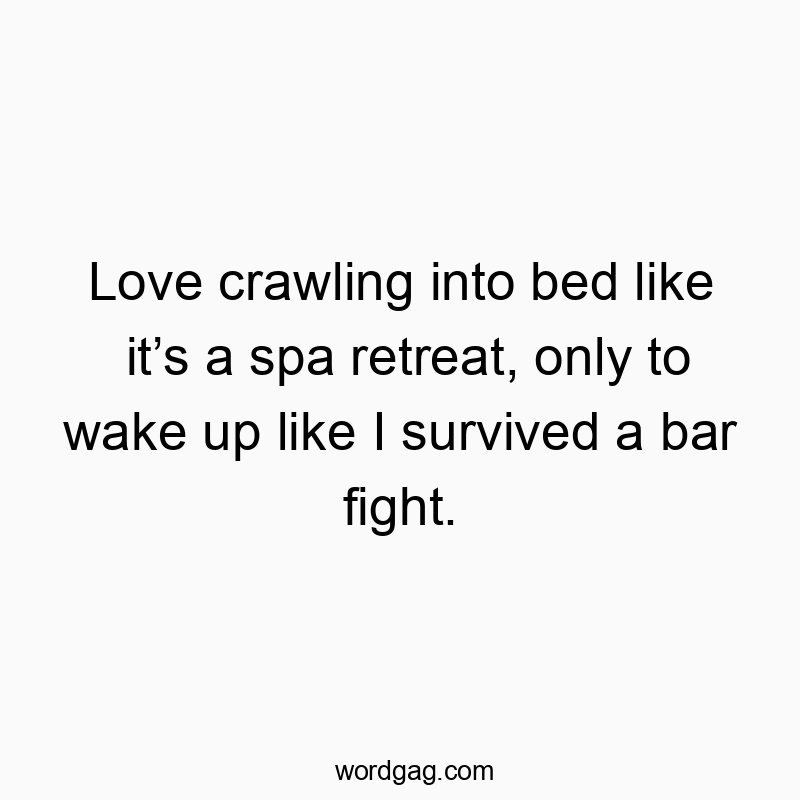 Love crawling into bed like it’s a spa retreat, only to wake up like I survived a bar fight.