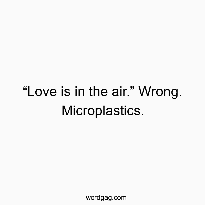 โLove is in the air.โ Wrong. Microplastics.