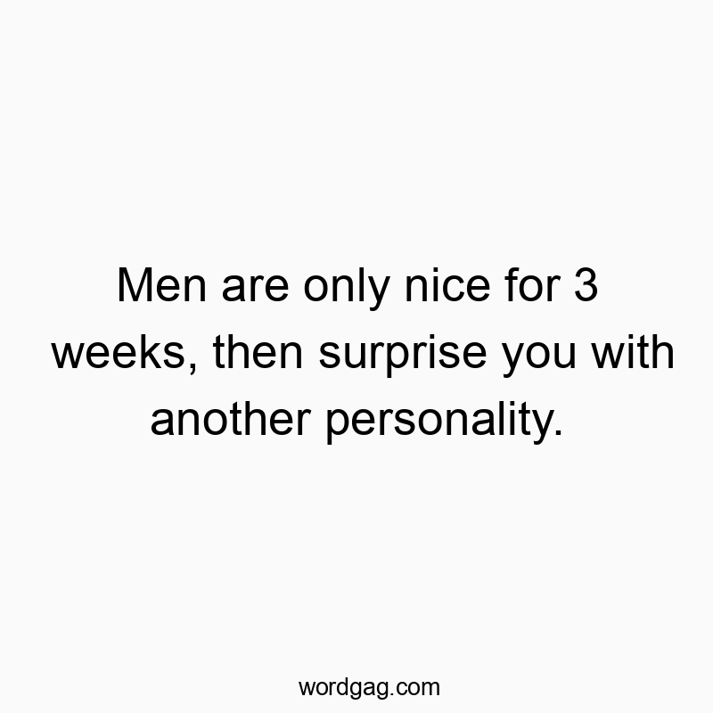 Funny nice quotes - Men are only nice for 3 weeks, then surprise you with another personality.