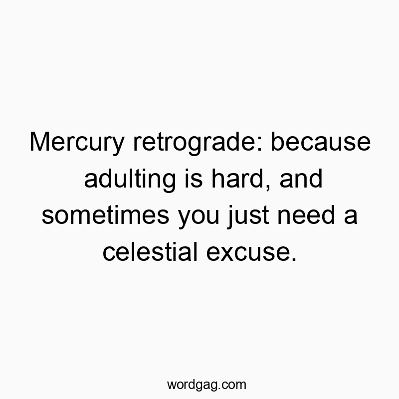 Mercury retrograde: because adulting is hard, and sometimes you just need a celestial excuse.