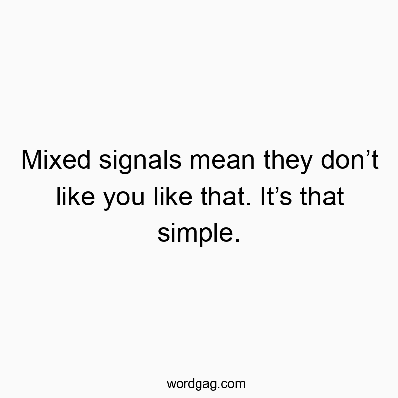Mixed signals mean they don’t like you like that. It’s that simple.