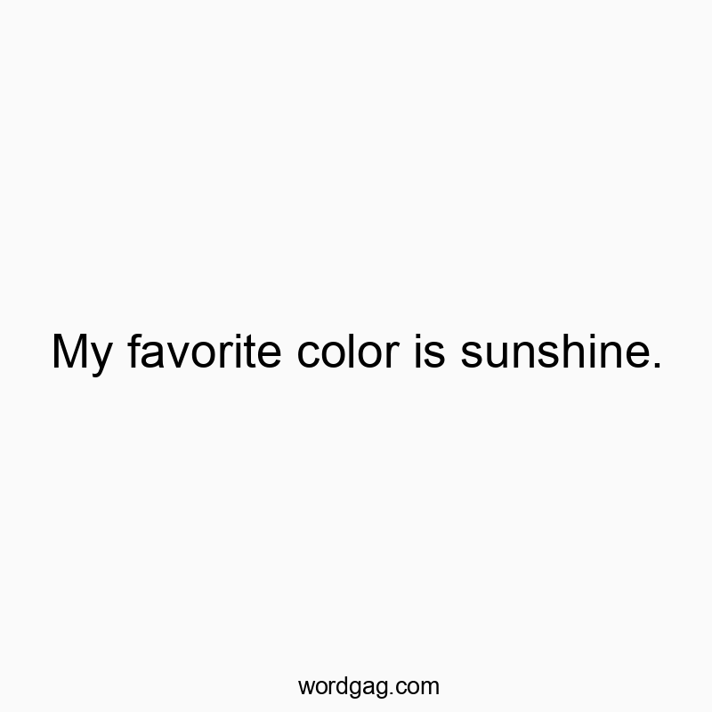 Funny bright quotes - My favorite color is sunshine.