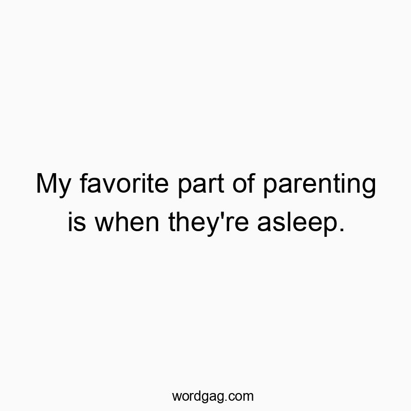My favorite part of parenting is when they’re asleep.