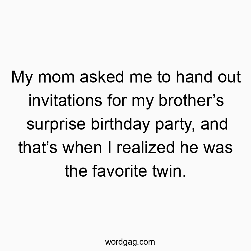 My mom asked me to hand out invitations for my brother’s surprise birthday party, and that’s when I realized he was the favorite twin.