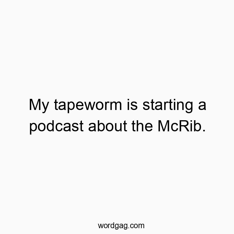 Humorous text about a tapeworm starting a McRib podcast with playful wit.
