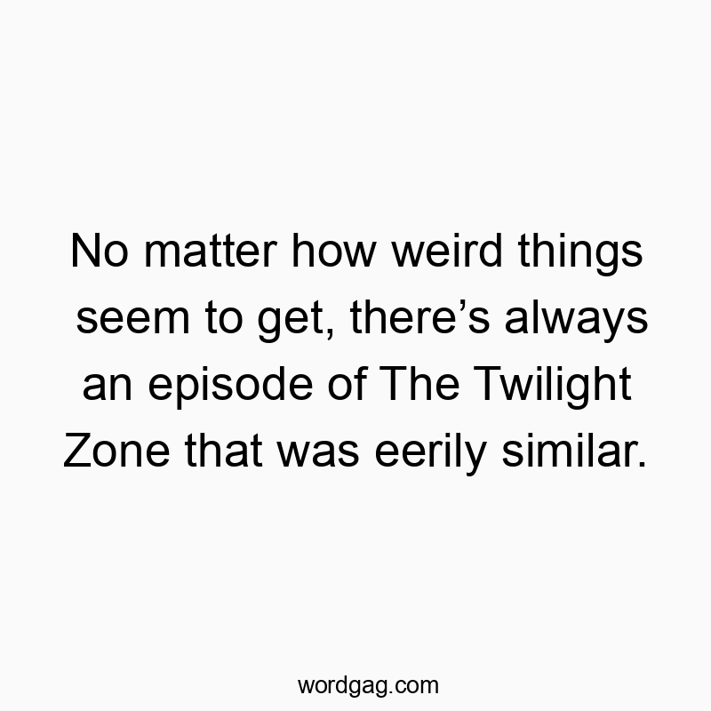 Witty quote about life's strange parallels to The Twilight Zone, playful and humorous tone.