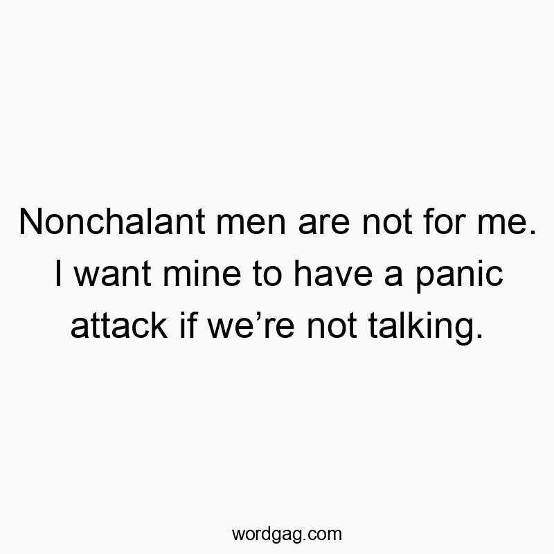 Funny attack quotes - Nonchalant men are not for me. I want mine to have a panic attack if we’re not talking.