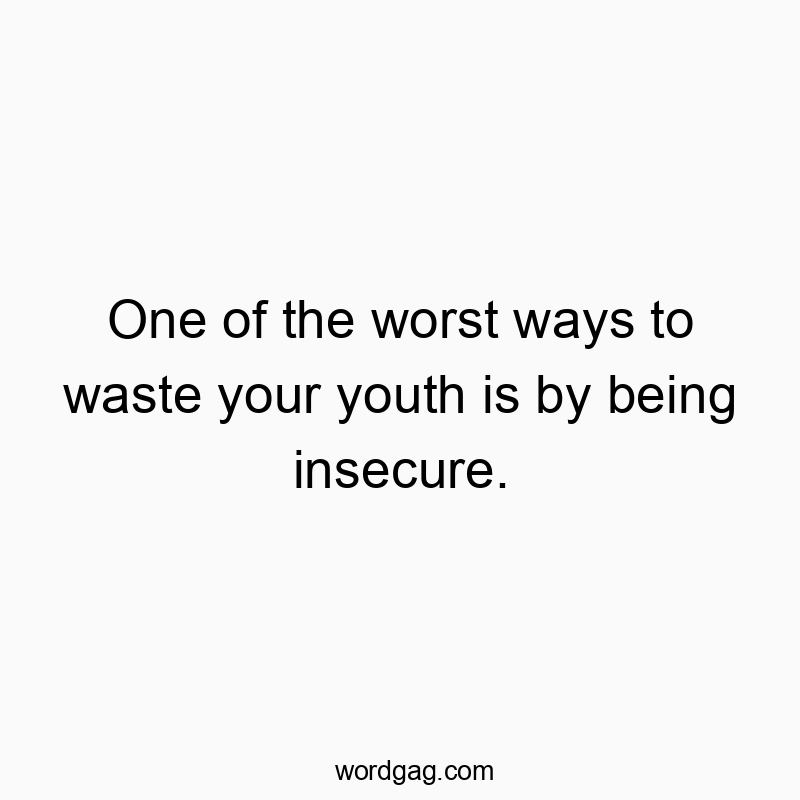 Funny youth quotes - One of the worst ways to waste your youth is by being insecure.