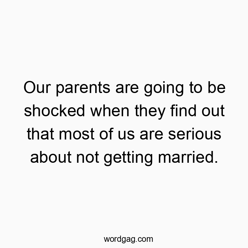 Funny commitment quotes - Our parents are going to be shocked when they find out that most of us are serious about not getting married.