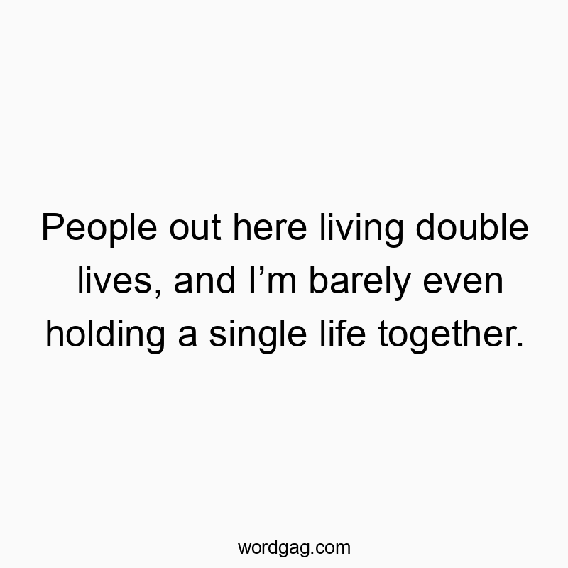 Funny struggle quotes - People out here living double lives, and I’m barely even holding a single life together.